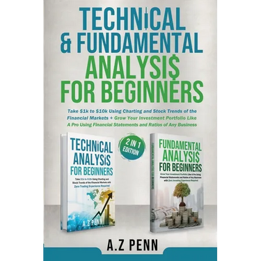 Technical & Fundamental Analysis for Beginners 2 in 1 Edition: Take $1k to $10k Using Charting and Stock Trends of the Financial Markets + Grow Your I