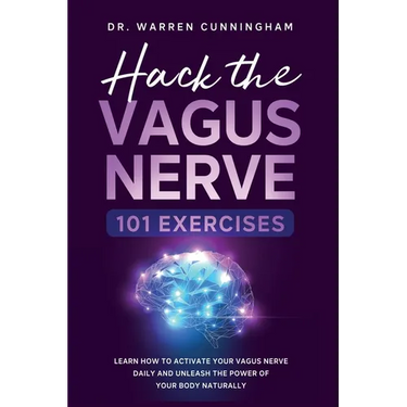 Hack The Vagus Nerve 101: Learn How To Activate Your Vagus Nerve Daily And Unleash The Power Of Your Body Naturally