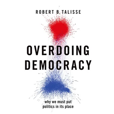 Overdoing Democracy: Why We Must Put Politics in Its Place