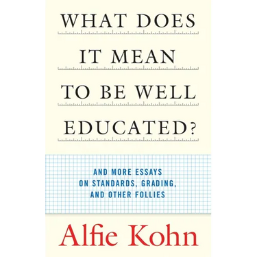 What Does It Mean to Be Well Educated?: And More Essays on Standards, Grading, and Other Follies