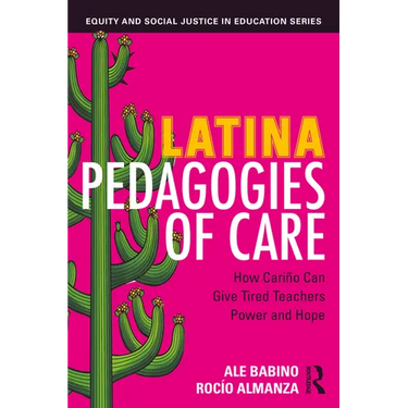 Latina Pedagogies of Care: How Cariño Can Give Tired Teachers Power and Hope