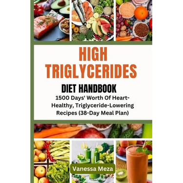 High Triglycerides Diet Handbook: 1500 Days' Worth Of Heart-Healthy, Triglyceride-Lowering Recipes (38-Day Meal Plan)