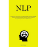 Nlp: Commence The Process Of Comprehending The NLP Language And The Fundamental Role Played By Neuro Linguistic Programming In The Art Of Persuasion