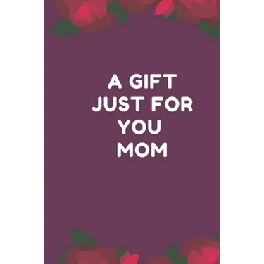A Gift Just For You Mom: the perfect gift for mom from sons, daughters for any occasion: Christmas, thanksgiving, birthday or mothers day.