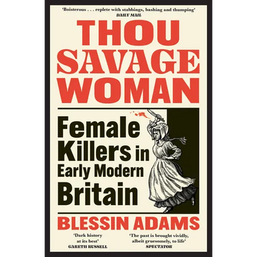 Thou Savage Woman: Female Killers in Early Modern Britain