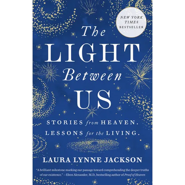 The Light Between Us: Stories from Heaven. Lessons for the Living.