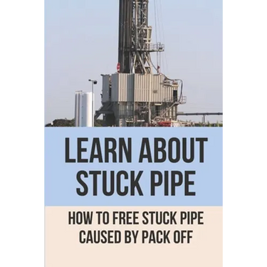 Learn About Stuck Pipe: How To Free Stuck Pipe Caused By Pack Off: Stuck Pipe Categories