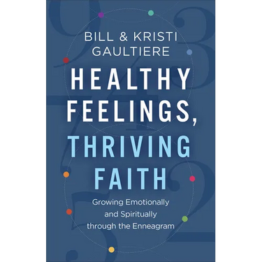 Healthy Feelings, Thriving Faith: Growing Emotionally and Spiritually Through the Enneagram