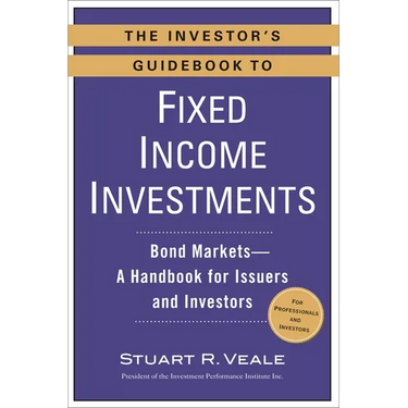The Investor's Guidebook to Fixed Income Investments: Bond Markets--A Handbook for Issuers and Investors