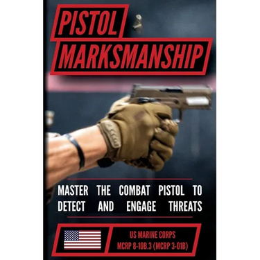 The Marine Pistol Marksmanship Handbook: Master the Combat Pistol! MCRP 8-10B.3 (MCRP 3-01B)