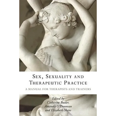 Sex, Sexuality and Therapeutic Practice: A Manual for Therapists and Trainers