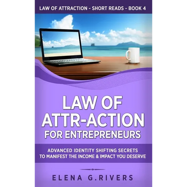 Law of Attr-Action for Entrepreneurs: Advanced Identity Shifting Secrets to Manifest the Income and Impact You Deserve