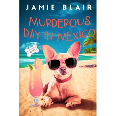 Murderous Day in Mexico: Dog Days Mystery #8, A humorous cozy mystery