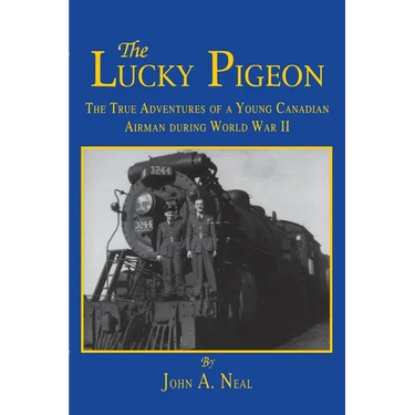 The Lucky Pigeon: The True Adventures of a Young Canadian Airman During World War 2