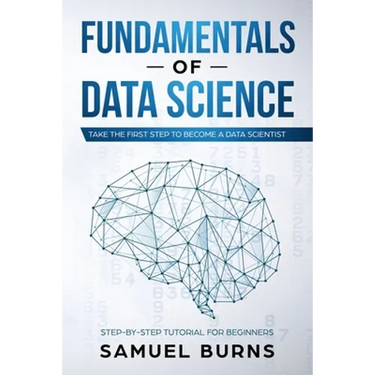 Fundamentals of Data Science: Take the first Step to Become a Data Scientist