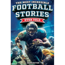 The Most Incredible Football Stories Ever Told: Inspirational and Legendary Tales from the Greatest Football Players and Games of All Time