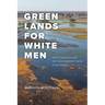 Green Lands for White Men: Desert Dystopias and the Environmental Origins of Apartheid