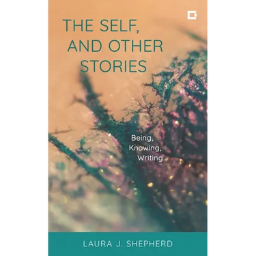 The Self, and Other Stories: Being, Knowing, Writing