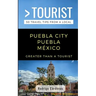 Greater Than a Tourist- Puebla City Puebla México: 50 Travel Tips from a Local