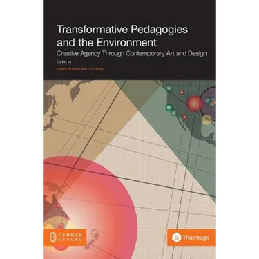Transformative Pedagogies and the Environment: Creative Agency through Contemporary Art and Design