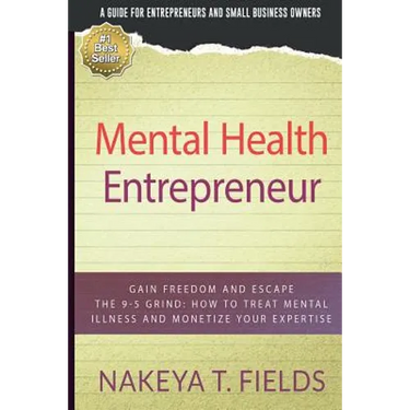 Mental Health Entrepreneur: Gain Freedom and Escape The 9-5 Grind: How To Treat Mental Illness and Monetize Your Expertise
