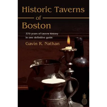 Historic Taverns of Boston: 370 years of tavern history in one definitive guide