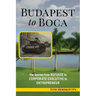 BUDAPEST to BOCA: The Journey from Refugee to Corporate Executive to Entrepreneur