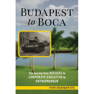 BUDAPEST to BOCA: The Journey from Refugee to Corporate Executive to Entrepreneur