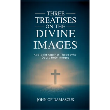 Three Treatises on the Divine Images: Apologia Against Those Who Decry Holy Images