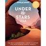 Lonely Planet Under the Stars USA: 200 Amazing Places Beneath the Night Sky Wild Camping to Cabins & Huts Best Sights & Activities Nearby Plus Trip Pl