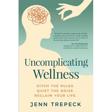 Uncomplicating Wellness: Ditch the Rules. Quiet the Noise. Reclaim Your Life.