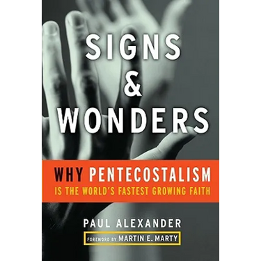 Signs and Wonders: Why Pentecostalism Is the World's Fastest Growing Faith
