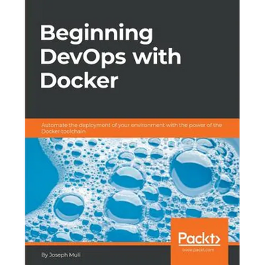 Beginning DevOps with Docker: Automate the deployment of your environment with the power of the Docker toolchain