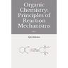Organic Chemistry: Principles of Reaction Mechanisms: Vol. 1