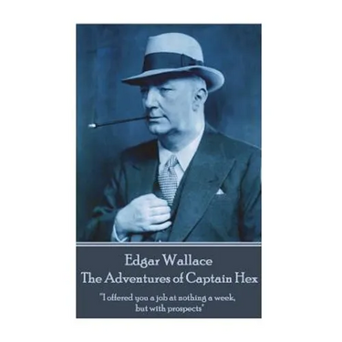 Edgar Wallace - The Adventures of Captain Hex: "I offered you a job at nothing a week, but with prospects"