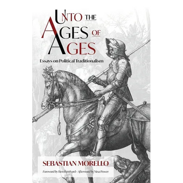Unto the Ages of Ages: Essays on Political Traditionalism