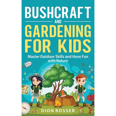 Bushcraft and Gardening for Kids: Master Outdoor Skills and Have Fun with Nature