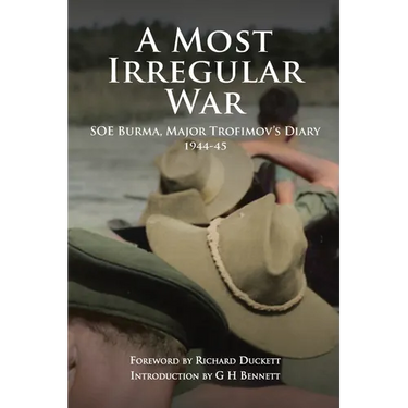A Most Irregular War: SOE Burma, Major Trofimov's Diary 1944-45