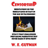 Censorship: Meditations on the Irrelevance of Fact in the Age of Falsehoods - Essays That Challenged Prevailing Narratives But Never Made It Into Prin