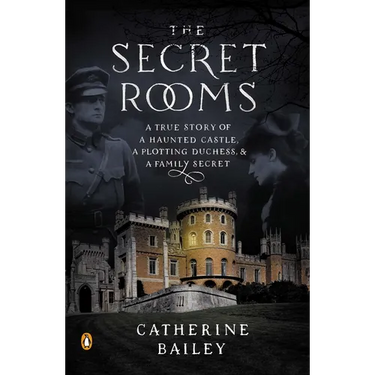 The Secret Rooms: A True Story of a Haunted Castle, a Plotting Duchess, and a Family Secret