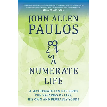Numerate Life: A Mathematician Explores the Vagaries of Life, His Own and Probably Yours