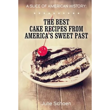A Slice Of American History: The Best Cake Recipes From America's Sweet Past