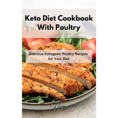 Keto Diet Cookbook With Poultry: Delicious Ketogenic Poultry Recipes for Your Diet
