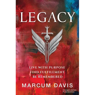 Legacy: Live with Purpose Find Fulfillment Be Remembered