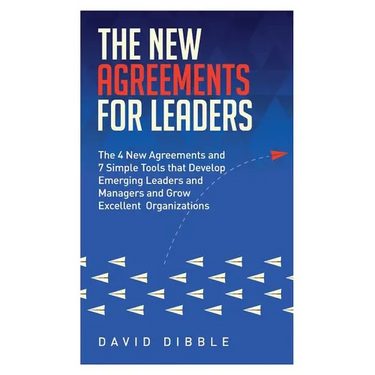 The New Agreements For Leaders: The 4 New Agreements and 7 Simple Tools that Develop Emerging Leaders and Managers and Grow Excellent Organizations