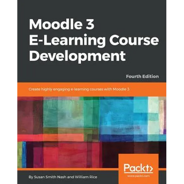 Moodle 3 E-Learning Course Development - Fourth Edition: Create highly engaging and interactive e-learning courses with Moodle 3