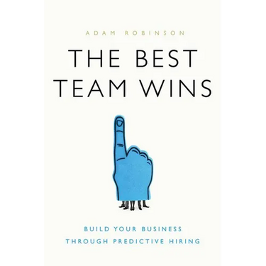 The Best Team Wins: Build Your Business Through Predictive Hiring