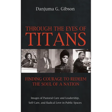 Through the Eyes of Titans: Finding Courage to Redeem the Soul of a Nation: Images of Pastoral Care and Leadership, Self-Care, and Radical Love in Pub