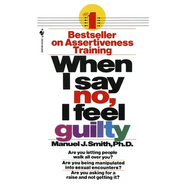 When I Say No, I Feel Guilty: How to Cope--Using the Skills of Systematic Assertive Therapy