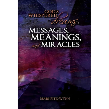God's Whispered Dreams: MESSAGES, MEANINGS, and MIRACLES
